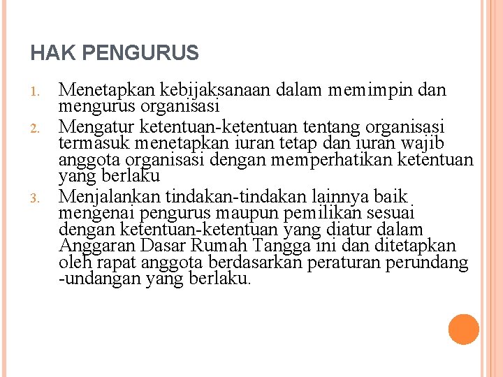 HAK PENGURUS 1. 2. 3. Menetapkan kebijaksanaan dalam memimpin dan mengurus organisasi Mengatur ketentuan-ketentuan