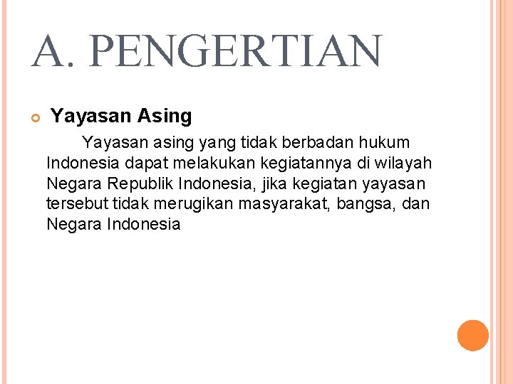 A. PENGERTIAN Yayasan Asing Yayasan asing yang tidak berbadan hukum Indonesia dapat melakukan kegiatannya