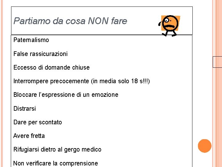 Partiamo da cosa NON fare Paternalismo False rassicurazioni Eccesso di domande chiuse Interrompere precocemente