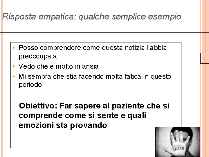 Risposta empatica: qualche semplice esempio • Posso comprendere come questa notizia l’abbia preoccupata •