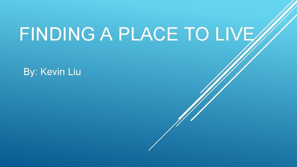 FINDING A PLACE TO LIVE By: Kevin Liu 