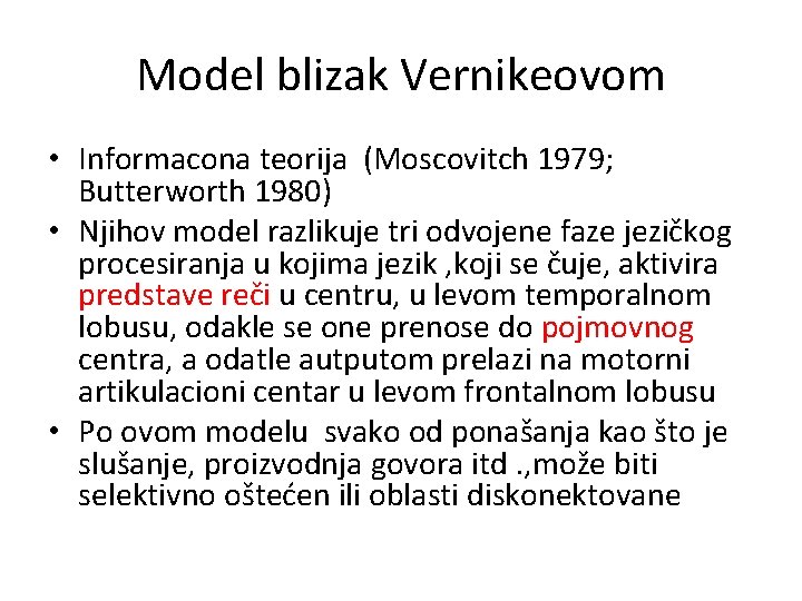 Model blizak Vernikeovom • Informacona teorija (Moscovitch 1979; Butterworth 1980) • Njihov model razlikuje