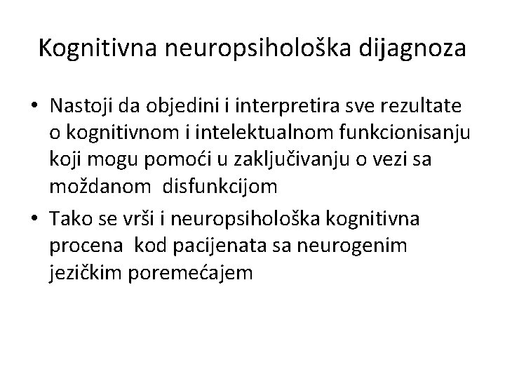 Kognitivna neuropsihološka dijagnoza • Nastoji da objedini i interpretira sve rezultate o kognitivnom i