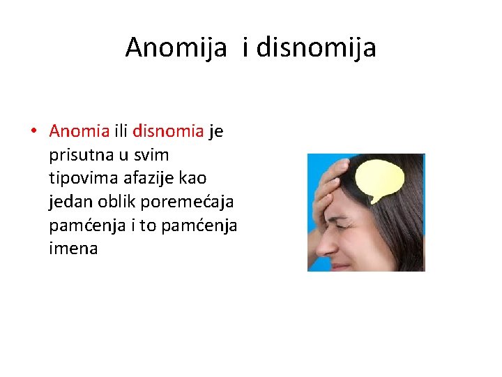 Anomija i disnomija • Anomia ili disnomia je prisutna u svim tipovima afazije kao