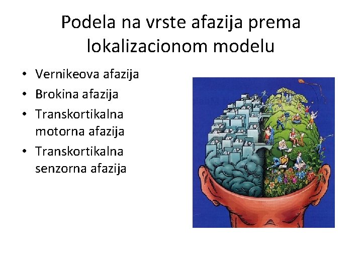 Podela na vrste afazija prema lokalizacionom modelu • Vernikeova afazija • Brokina afazija •