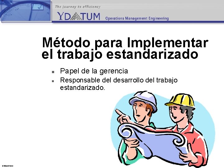 Método para Implementar el trabajo estandarizado n n © YDatum 2003 Papel de la