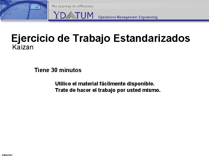 Ejercicio de Trabajo Estandarizados Kaizan Tiene 30 minutos Utilice el material fácilmente disponible. Trate