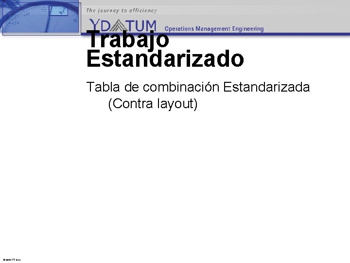 Trabajo Estandarizado Tabla de combinación Estandarizada (Contra layout) © 2003 YDatum 