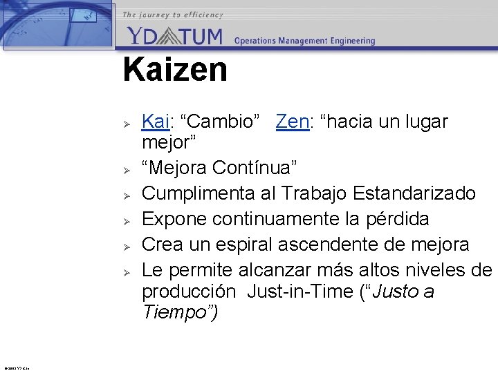 Kaizen Ø Ø Ø © 2003 YDatum Kai: “Cambio” Zen: “hacia un lugar mejor”