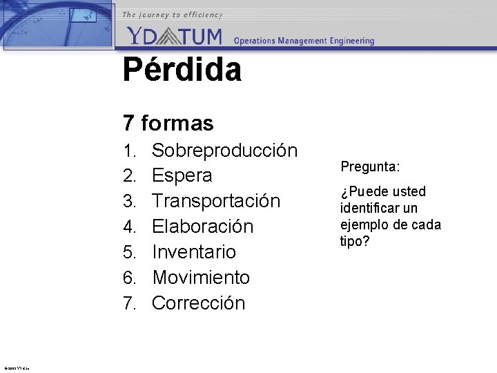 Pérdida 7 formas 1. 2. 3. 4. 5. 6. 7. © 2003 YDatum Sobreproducción