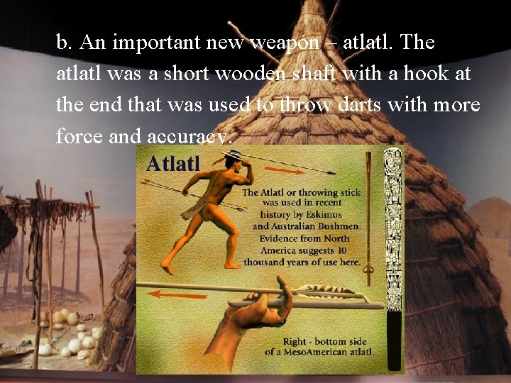 b. An important new weapon – atlatl. The atlatl was a short wooden shaft