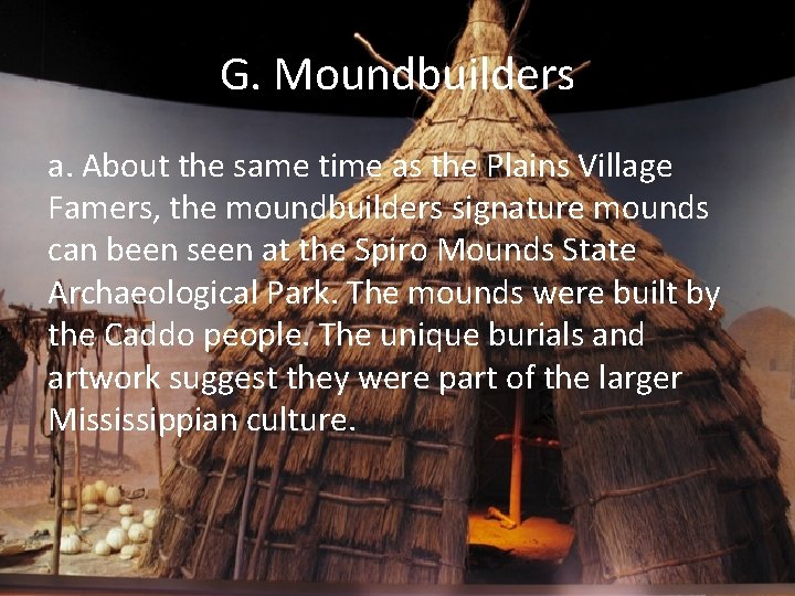 G. Moundbuilders a. About the same time as the Plains Village Famers, the moundbuilders