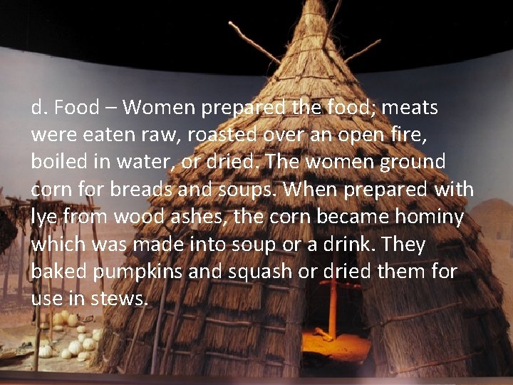 d. Food – Women prepared the food; meats were eaten raw, roasted over an