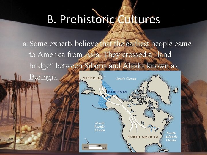 B. Prehistoric Cultures a. Some experts believe that the earliest people came to America