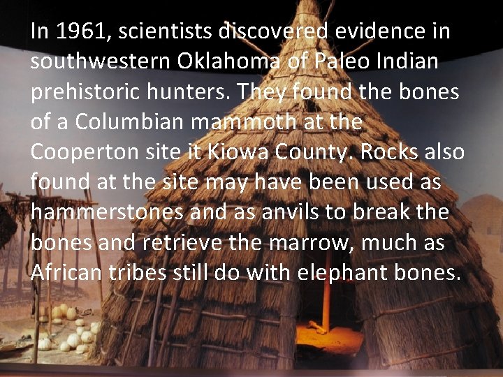 In 1961, scientists discovered evidence in southwestern Oklahoma of Paleo Indian prehistoric hunters. They