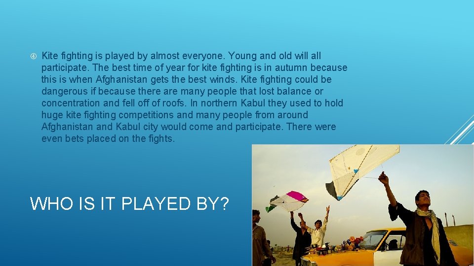  Kite fighting is played by almost everyone. Young and old will all participate.