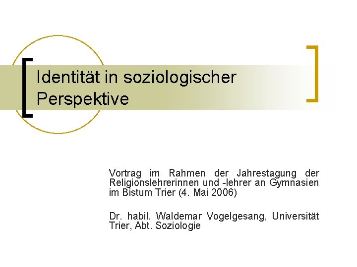 Identität in soziologischer Perspektive Vortrag im Rahmen der Jahrestagung der Religionslehrerinnen und -lehrer an