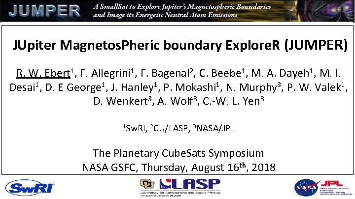JUpiter Magnetos. Pheric boundary Explore. R (JUMPER) R. W. Ebert 1, F. Allegrini 1,