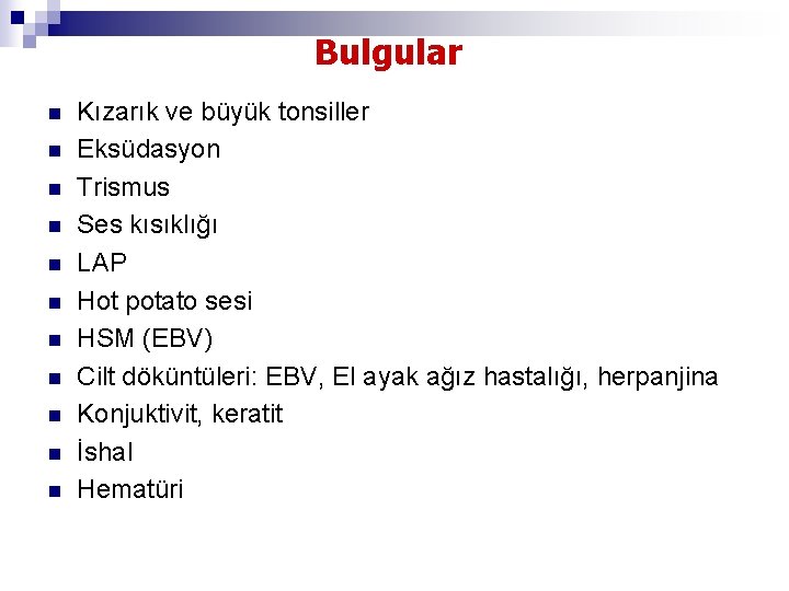 Bulgular n n n Kızarık ve büyük tonsiller Eksüdasyon Trismus Ses kısıklığı LAP Hot