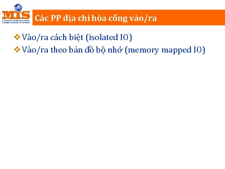 Các PP địa chỉ hóa cổng vào/ra v Vào/ra cách biệt (isolated IO) v