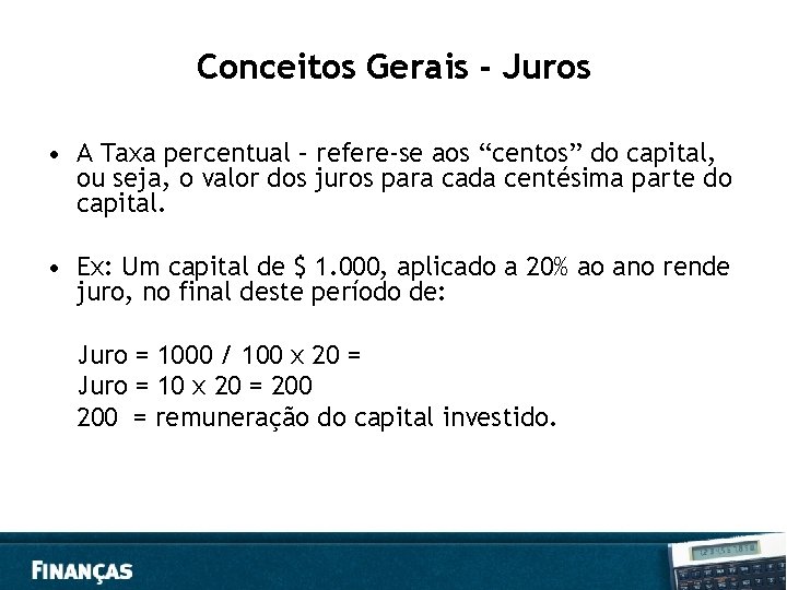 Conceitos Gerais - Juros • A Taxa percentual – refere-se aos “centos” do capital,