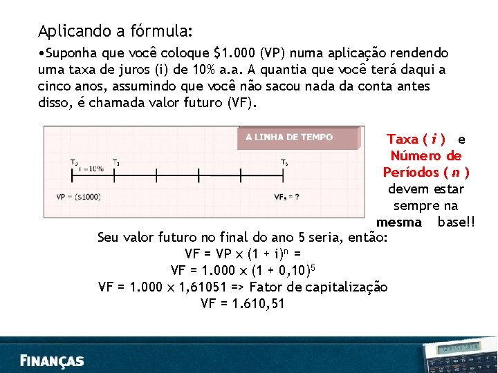 Aplicando a fórmula: • Suponha que você coloque $1. 000 (VP) numa aplicação rendendo