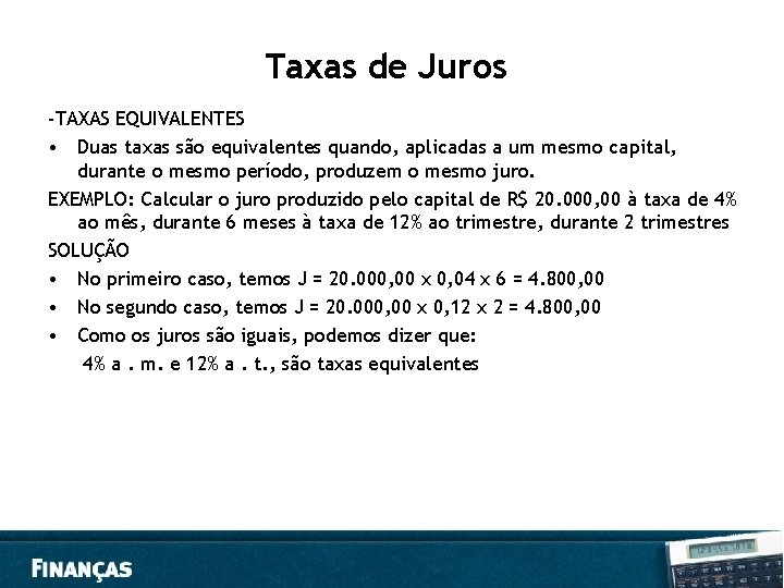 Taxas de Juros -TAXAS EQUIVALENTES • Duas taxas são equivalentes quando, aplicadas a um