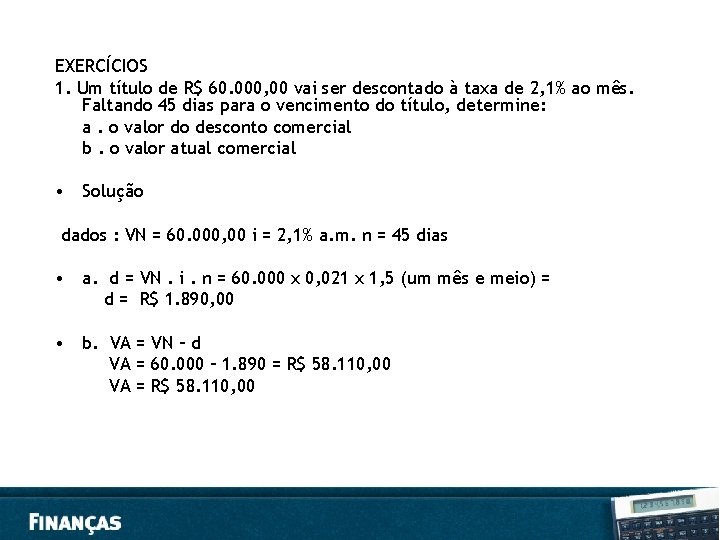 EXERCÍCIOS 1. Um título de R$ 60. 000, 00 vai ser descontado à taxa