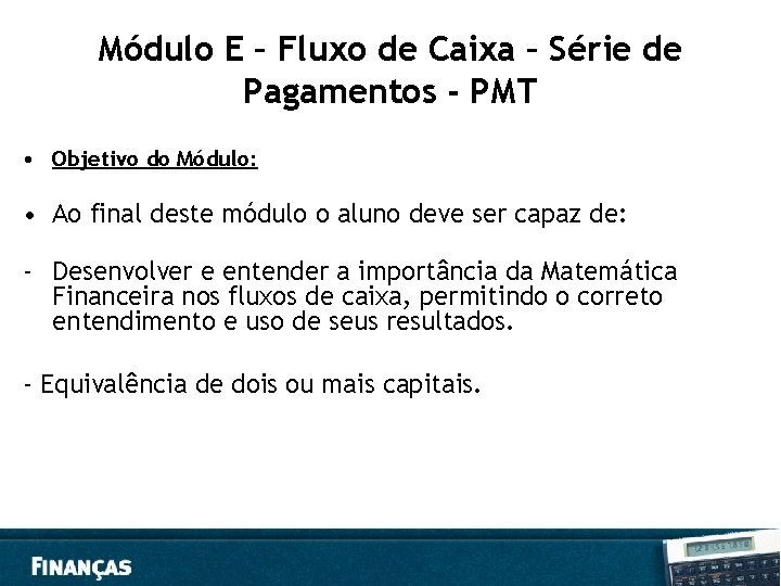 Módulo E – Fluxo de Caixa – Série de Pagamentos - PMT • Objetivo