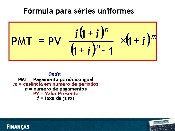 Fórmula para séries uniformes i(1 + i ) m ( ) × + PMT