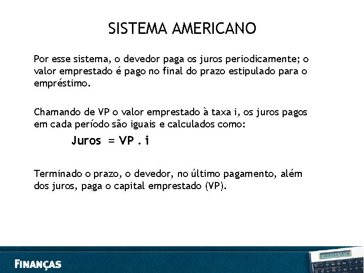 SISTEMA AMERICANO Por esse sistema, o devedor paga os juros periodicamente; o valor emprestado