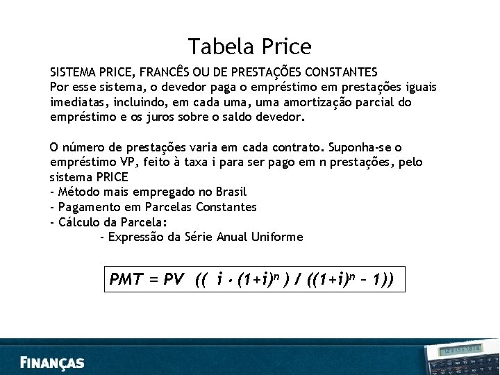 Tabela Price SISTEMA PRICE, FRANCÊS OU DE PRESTAÇÕES CONSTANTES Por esse sistema, o devedor