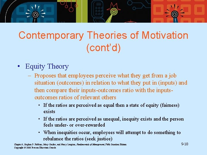 Contemporary Theories of Motivation (cont’d) • Equity Theory – Proposes that employees perceive what