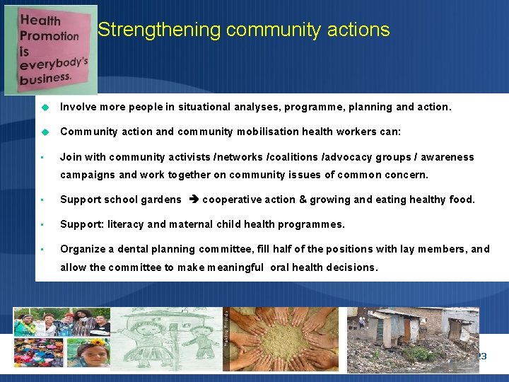 Strengthening community actions Involve more people in situational analyses, programme, planning and action. Community Strengthening community actions Involve more people in situational analyses, programme, planning and action. Community
