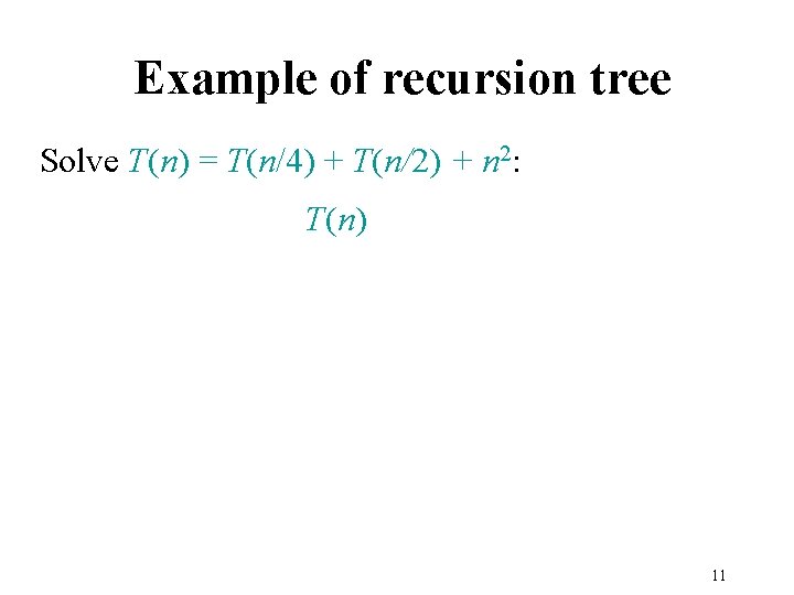 Example of recursion tree Solve T(n) = T(n/4) + T(n/2) + n 2: T(n)