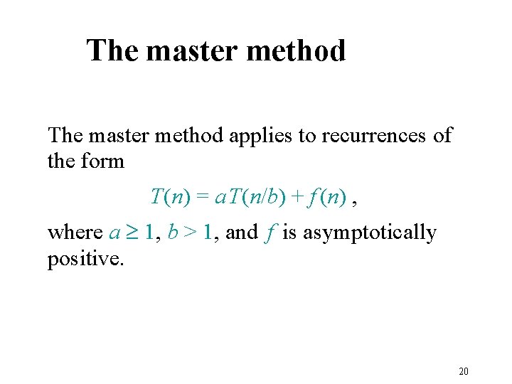 The master method applies to recurrences of the form T(n) = a T(n/b) +