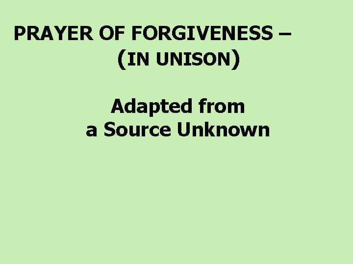  PRAYER OF FORGIVENESS – (IN UNISON) Adapted from a Source Unknown 