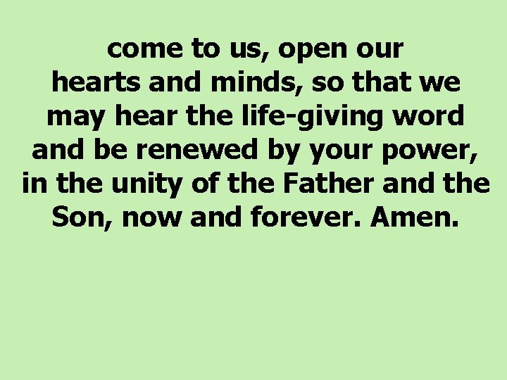  come to us, open our hearts and minds, so that we may hear