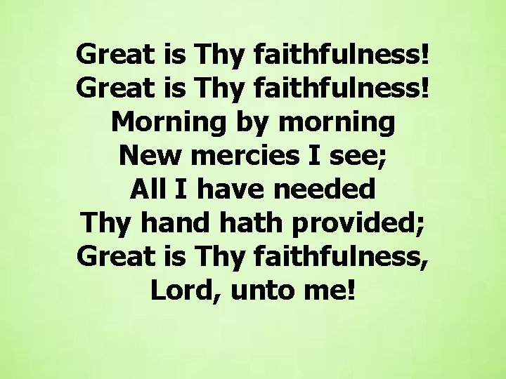  Great is Thy faithfulness! Morning by morning New mercies I see; All I