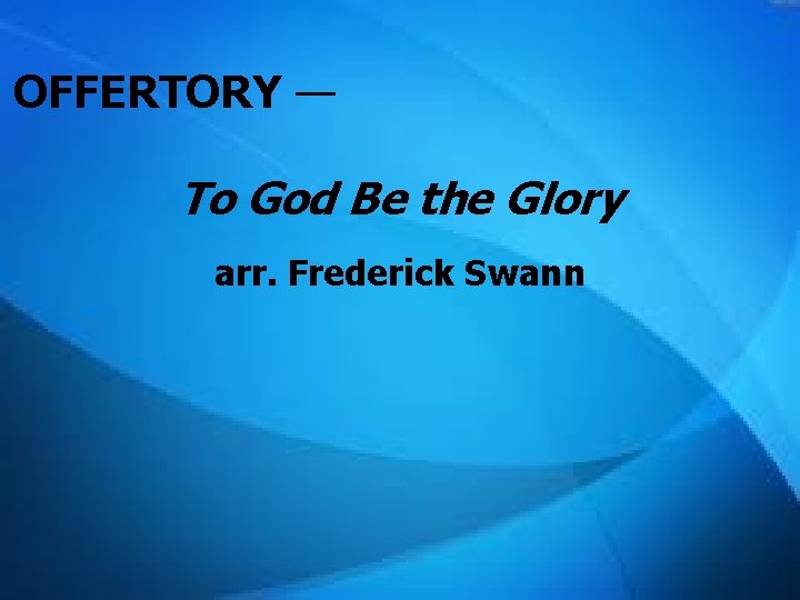 OFFERTORY — To God Be the Glory arr. Frederick Swann 