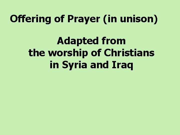  Offering of Prayer (in unison) Adapted from the worship of Christians in Syria