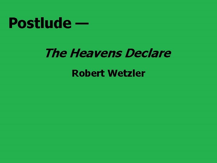 Postlude — The Heavens Declare Robert Wetzler 