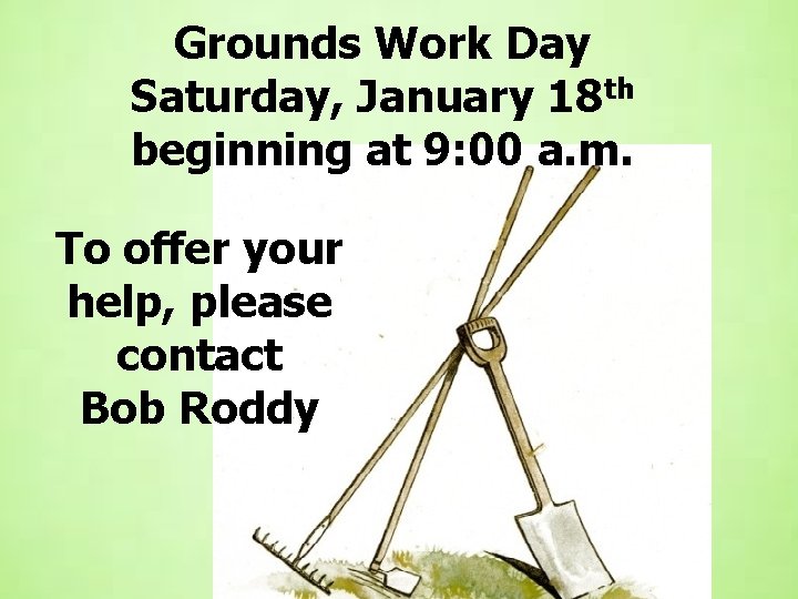 Grounds Work Day Saturday, January 18 th beginning at 9: 00 a. m. To