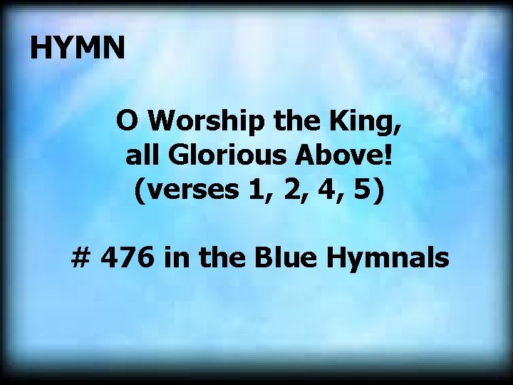  HYMN O Worship the King, all Glorious Above! (verses 1, 2, 4, 5)