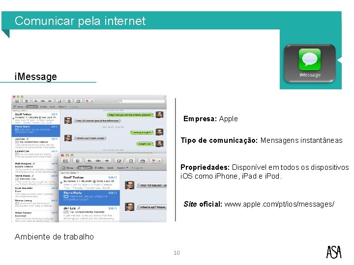 Comunicar pela internet i. Message Empresa: Apple Tipo de comunicação: Mensagens instantâneas Propriedades: Disponível Comunicar pela internet i. Message Empresa: Apple Tipo de comunicação: Mensagens instantâneas Propriedades: Disponível