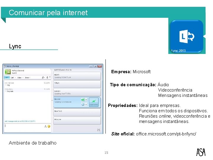 Comunicar pela internet Lync Empresa: Microsoft Tipo de comunicação: Áudio Videoconferência Mensagens instantâneas Propriedades: Comunicar pela internet Lync Empresa: Microsoft Tipo de comunicação: Áudio Videoconferência Mensagens instantâneas Propriedades: