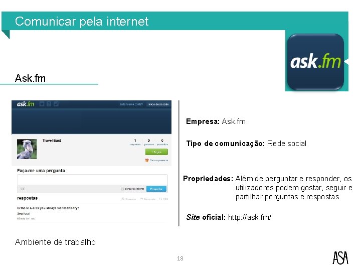 Comunicar pela internet Ask. fm Empresa: Ask. fm Tipo de comunicação: Rede social Propriedades: Comunicar pela internet Ask. fm Empresa: Ask. fm Tipo de comunicação: Rede social Propriedades:
