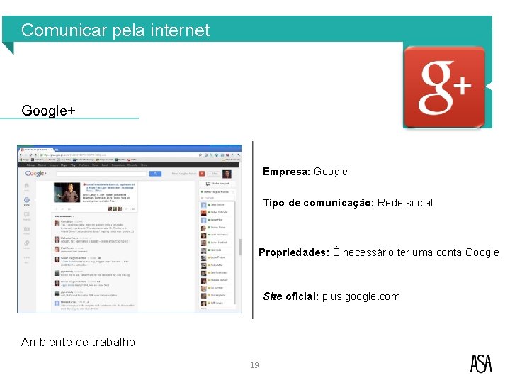 Comunicar pela internet Google+ Empresa: Google Tipo de comunicação: Rede social Propriedades: É necessário Comunicar pela internet Google+ Empresa: Google Tipo de comunicação: Rede social Propriedades: É necessário