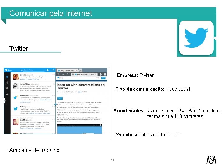 Comunicar pela internet Twitter Empresa: Twitter Tipo de comunicação: Rede social Propriedades: As mensagens Comunicar pela internet Twitter Empresa: Twitter Tipo de comunicação: Rede social Propriedades: As mensagens