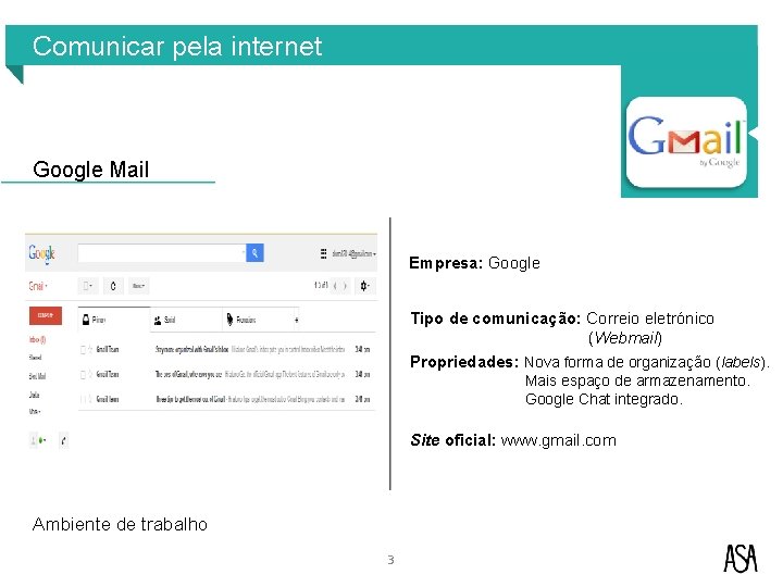 Comunicar pela internet Google Mail Empresa: Google Tipo de comunicação: Correio eletrónico (Webmail) Propriedades: Comunicar pela internet Google Mail Empresa: Google Tipo de comunicação: Correio eletrónico (Webmail) Propriedades: